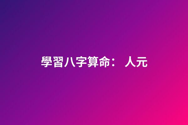 學習八字算命： 人元